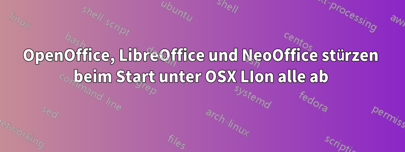 OpenOffice, LibreOffice und NeoOffice stürzen beim Start unter OSX LIon alle ab