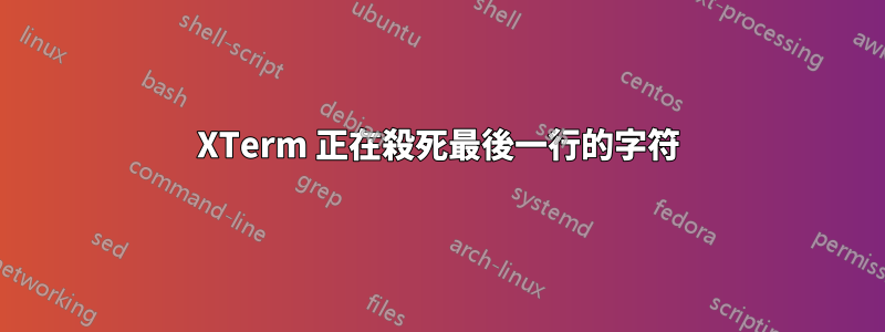 XTerm 正在殺死最後一行的字符