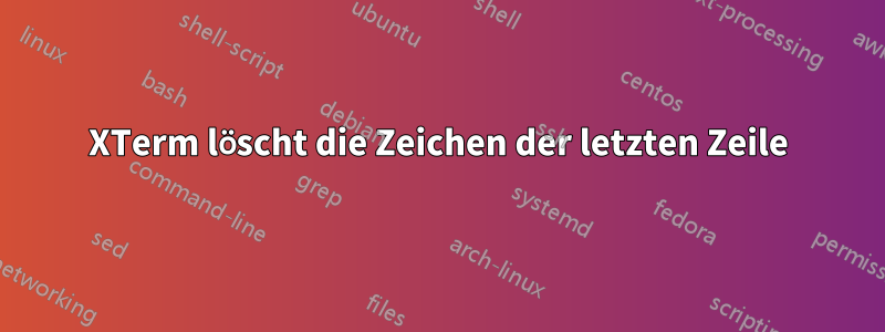 XTerm löscht die Zeichen der letzten Zeile