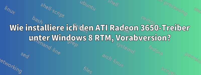 Wie installiere ich den ATI Radeon 3650-Treiber unter Windows 8 RTM, Vorabversion?