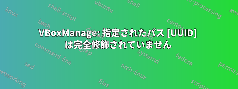 VBoxManage: 指定されたパス [UUID] は完全修飾されていません