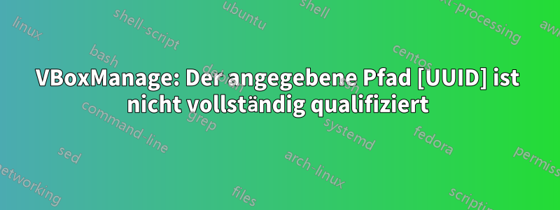 VBoxManage: Der angegebene Pfad [UUID] ist nicht vollständig qualifiziert