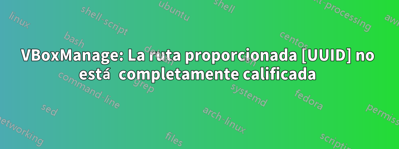 VBoxManage: La ruta proporcionada [UUID] no está completamente calificada