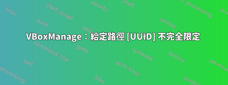 VBoxManage：給定路徑 [UUID] 不完全限定