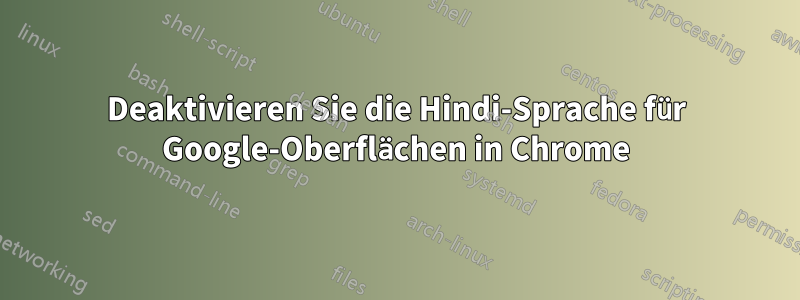 Deaktivieren Sie die Hindi-Sprache für Google-Oberflächen in Chrome