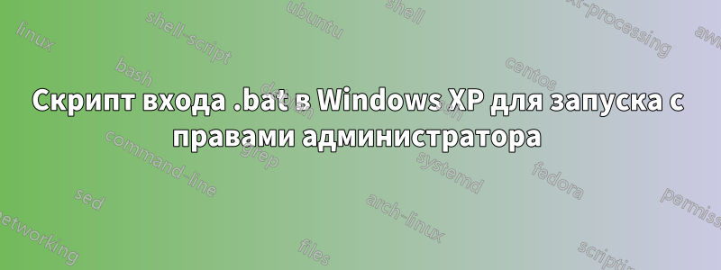 Скрипт входа .bat в Windows XP для запуска с правами администратора