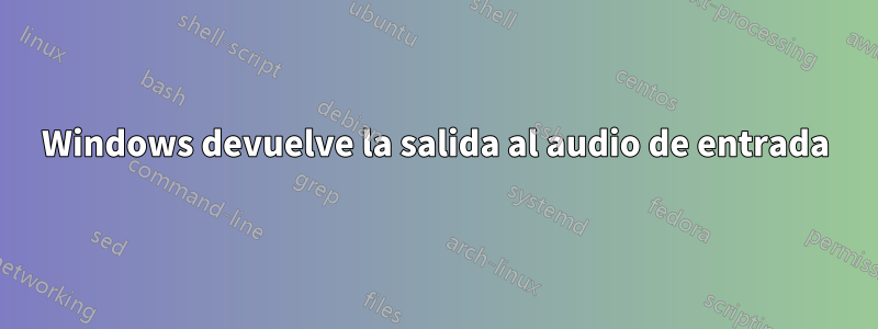 Windows devuelve la salida al audio de entrada