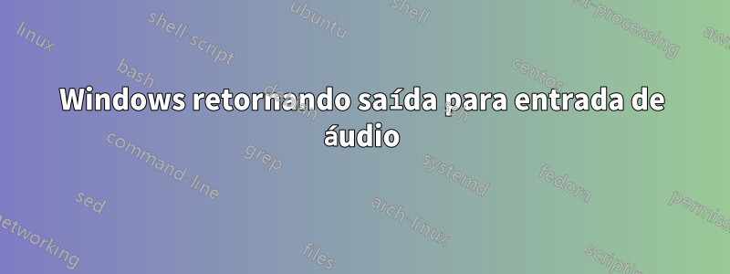 Windows retornando saída para entrada de áudio