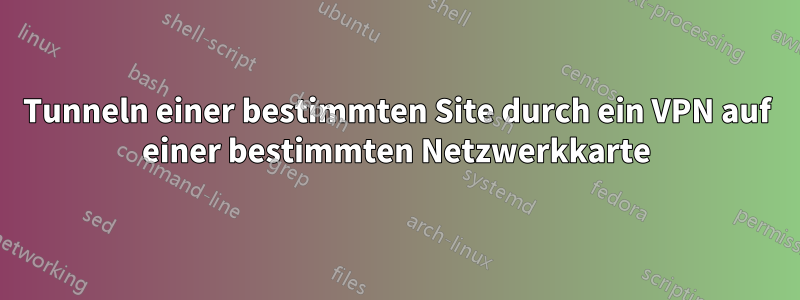 Tunneln einer bestimmten Site durch ein VPN auf einer bestimmten Netzwerkkarte