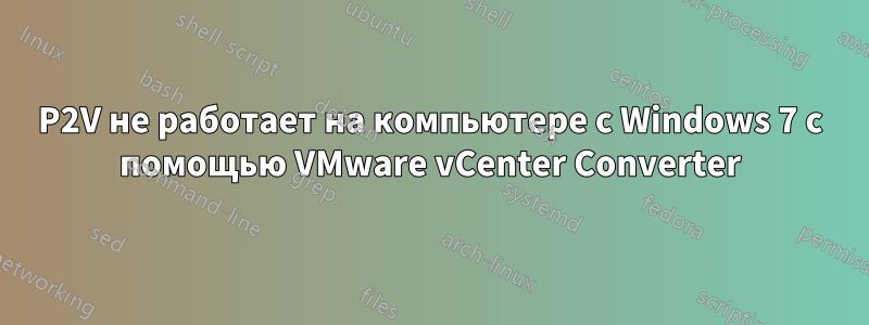 P2V не работает на компьютере с Windows 7 с помощью VMware vCenter Converter