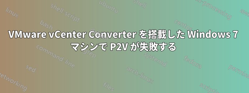 VMware vCenter Converter を搭載した Windows 7 マシンで P2V が失敗する