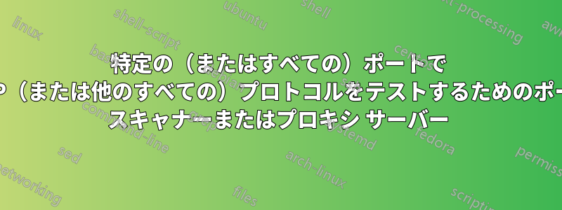 特定の（またはすべての）ポートで UDP（または他のすべての）プロトコルをテストするためのポート スキャナーまたはプロキシ サーバー