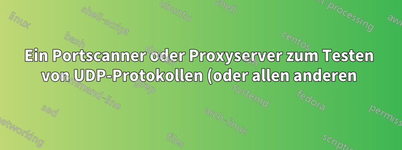 Ein Portscanner oder Proxyserver zum Testen von UDP-Protokollen (oder allen anderen) auf bestimmten (oder allen) Ports
