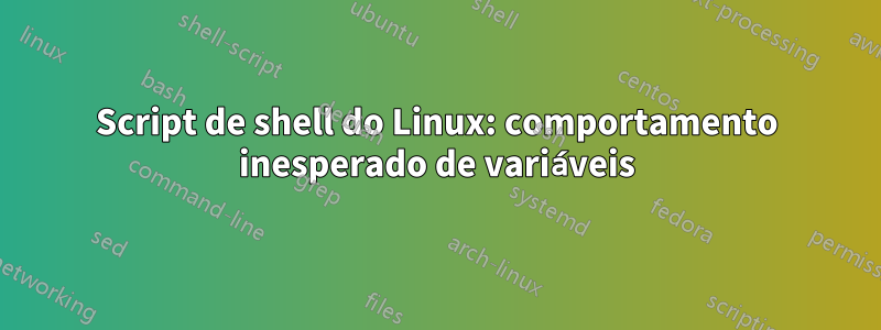 Script de shell do Linux: comportamento inesperado de variáveis