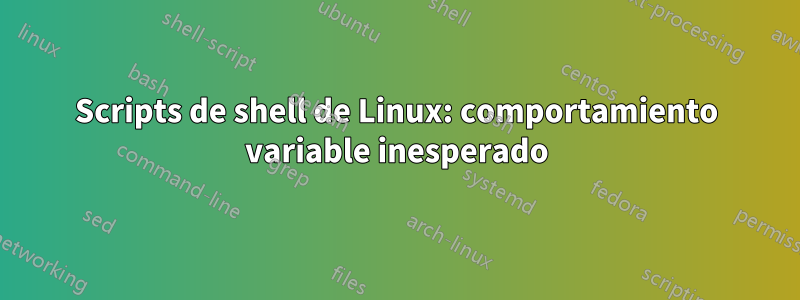 Scripts de shell de Linux: comportamiento variable inesperado