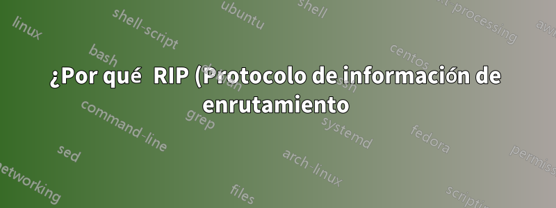 ¿Por qué RIP (Protocolo de información de enrutamiento) utiliza un número de saltos de 15 saltos?