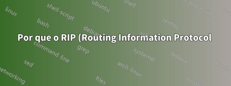 Por que o RIP (Routing Information Protocol) usa uma contagem de saltos de 15 saltos?