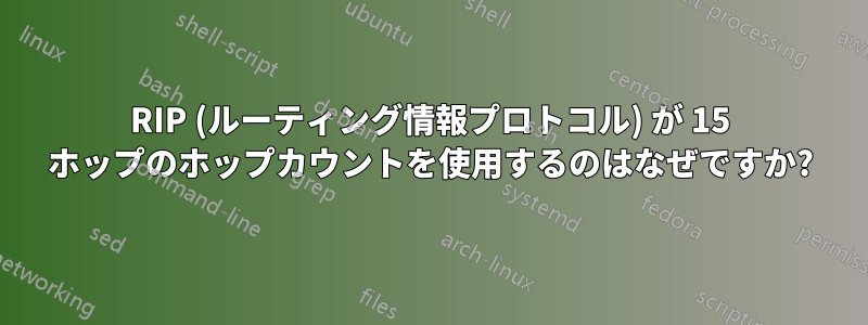 RIP (ルーティング情報プロトコル) が 15 ホップのホップカウントを使用するのはなぜですか?