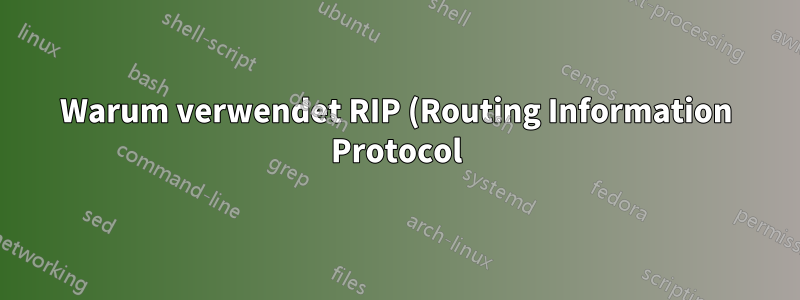 Warum verwendet RIP (Routing Information Protocol) eine Hop-Anzahl von 15 Hops?