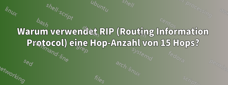 Warum verwendet RIP (Routing Information Protocol) eine Hop-Anzahl von 15 Hops?