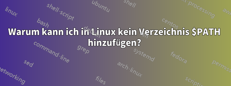 Warum kann ich in Linux kein Verzeichnis $PATH hinzufügen?