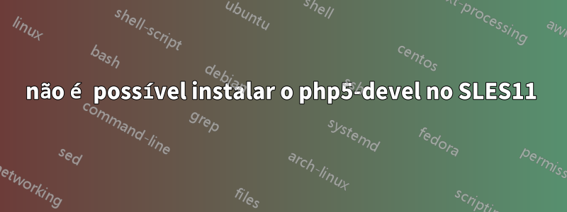 não é possível instalar o php5-devel no SLES11