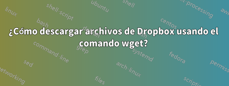 ¿Cómo descargar archivos de Dropbox usando el comando wget?