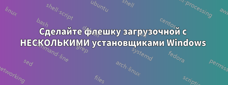 Сделайте флешку загрузочной с НЕСКОЛЬКИМИ установщиками Windows