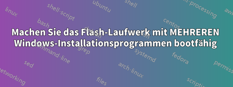 Machen Sie das Flash-Laufwerk mit MEHREREN Windows-Installationsprogrammen bootfähig