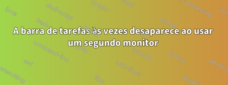 A barra de tarefas às vezes desaparece ao usar um segundo monitor