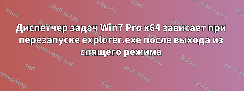 Диспетчер задач Win7 Pro x64 зависает при перезапуске explorer.exe после выхода из спящего режима