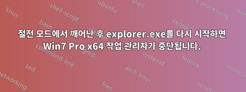 절전 모드에서 깨어난 후 explorer.exe를 다시 시작하면 Win7 Pro x64 작업 관리자가 중단됩니다.