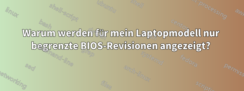 Warum werden für mein Laptopmodell nur begrenzte BIOS-Revisionen angezeigt?