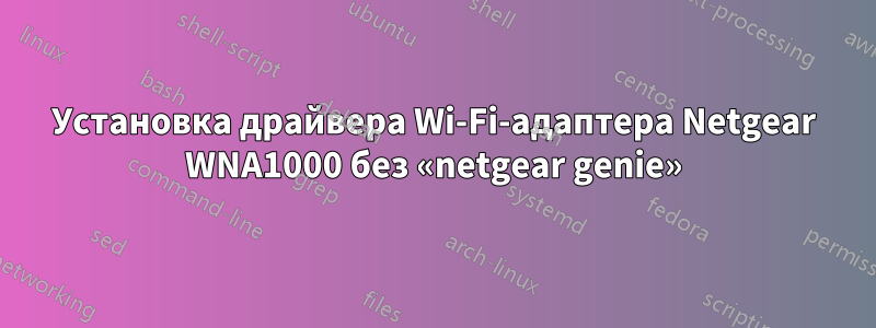 Установка драйвера Wi-Fi-адаптера Netgear WNA1000 без «netgear genie»