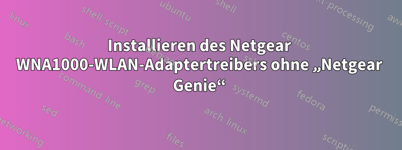 Installieren des Netgear WNA1000-WLAN-Adaptertreibers ohne „Netgear Genie“