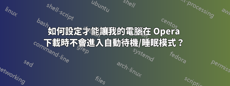 如何設定才能讓我的電腦在 Opera 下載時不會進入自動待機/睡眠模式？