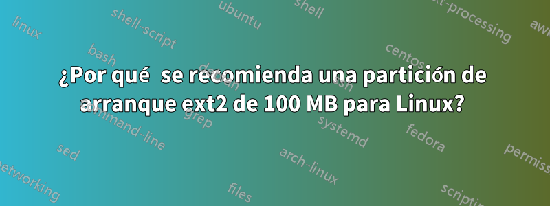 ¿Por qué se recomienda una partición de arranque ext2 de 100 MB para Linux?