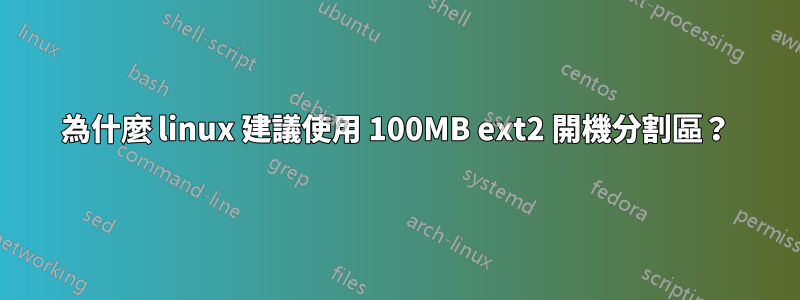 為什麼 linux 建議使用 100MB ext2 開機分割區？