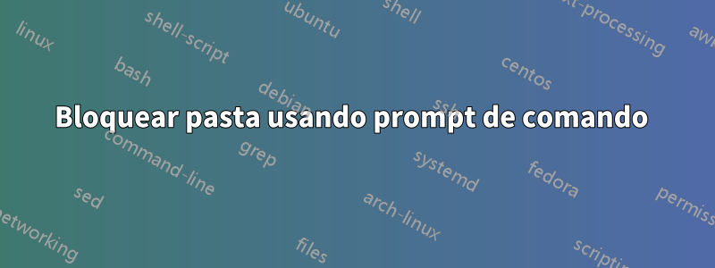 Bloquear pasta usando prompt de comando 