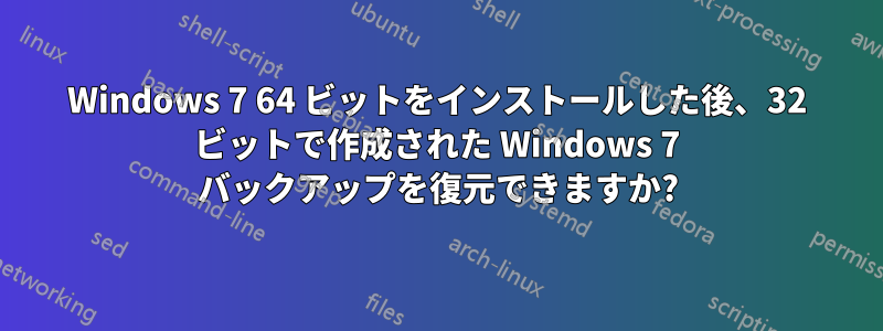 Windows 7 64 ビットをインストールした後、32 ビットで作成された Windows 7 バックアップを復元できますか?