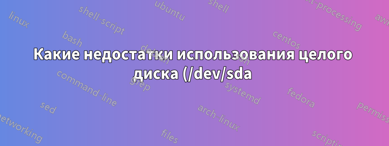 Какие недостатки использования целого диска (/dev/sda) без таблицы разделов для btrfs