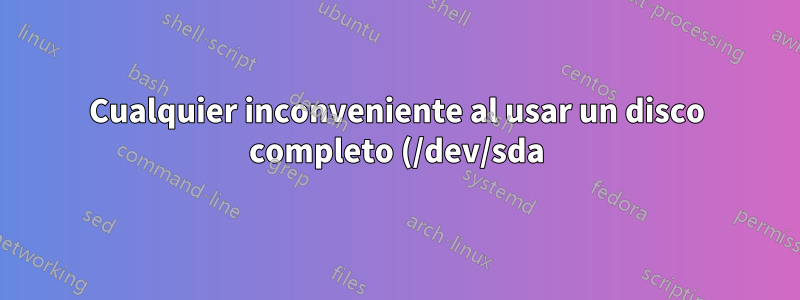 Cualquier inconveniente al usar un disco completo (/dev/sda) sin tabla de particiones para btrfs