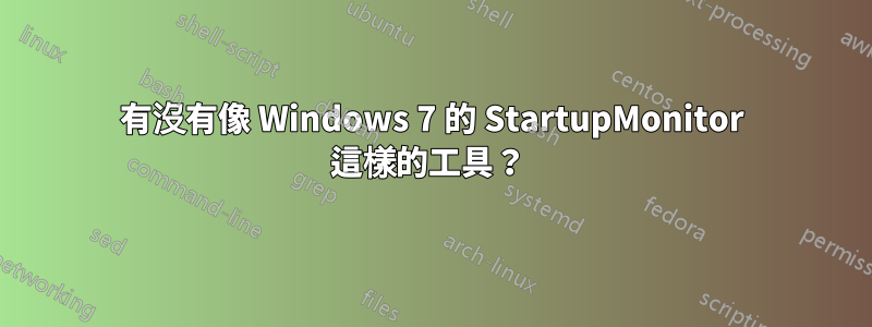 有沒有像 Windows 7 的 StartupMonitor 這樣的工具？ 