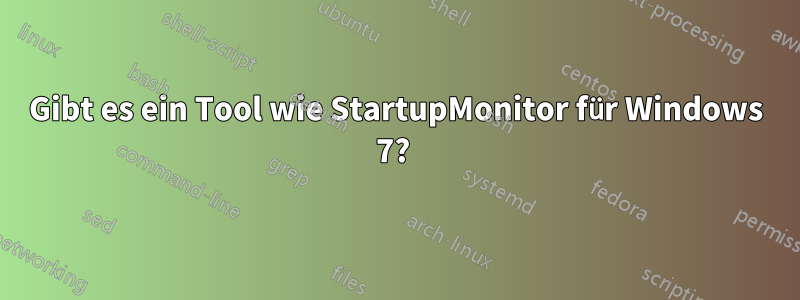 Gibt es ein Tool wie StartupMonitor für Windows 7? 