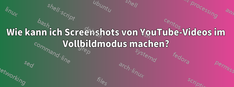 Wie kann ich Screenshots von YouTube-Videos im Vollbildmodus machen?