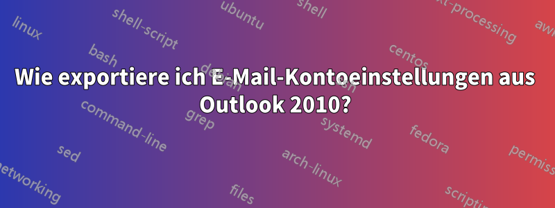 Wie exportiere ich E-Mail-Kontoeinstellungen aus Outlook 2010?