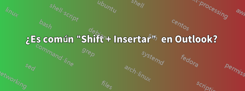 ¿Es común "Shift + Insertar" en Outlook?