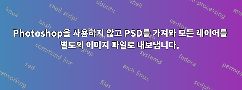 Photoshop을 사용하지 않고 PSD를 가져와 모든 레이어를 별도의 이미지 파일로 내보냅니다.