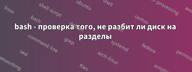 bash - проверка того, не разбит ли диск на разделы