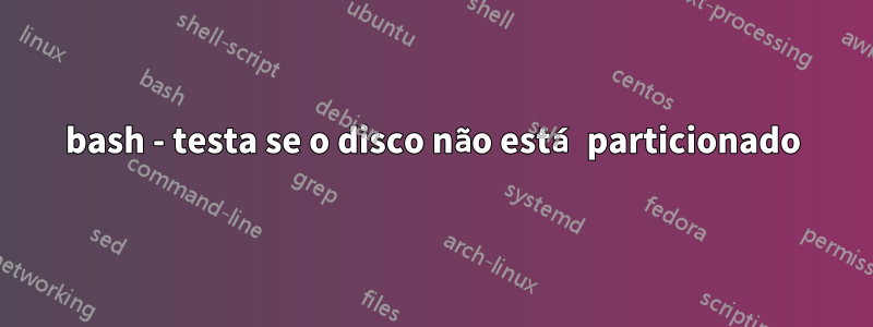 bash - testa se o disco não está particionado